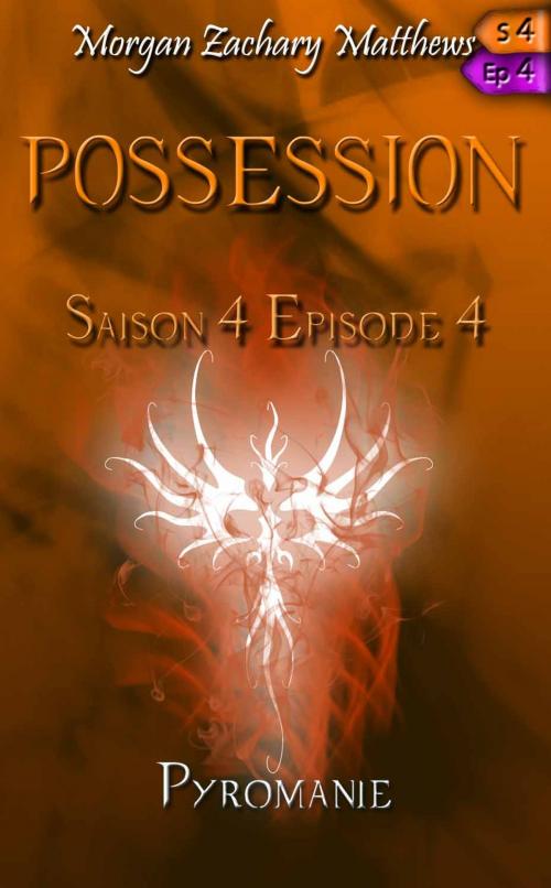 Cover of the book Posession Saison 4 Episode 4 Pyromanie by Morgan Zachary Matthews, Morgan Zachary Matthews