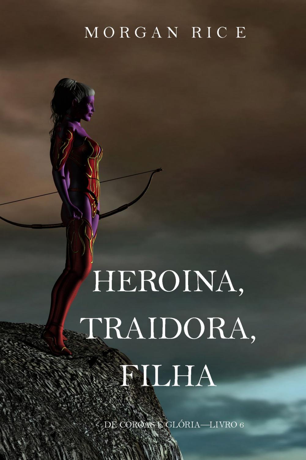 Big bigCover of Heroína, Traidora, Filha (De Coroas e Glória—Livro 6)