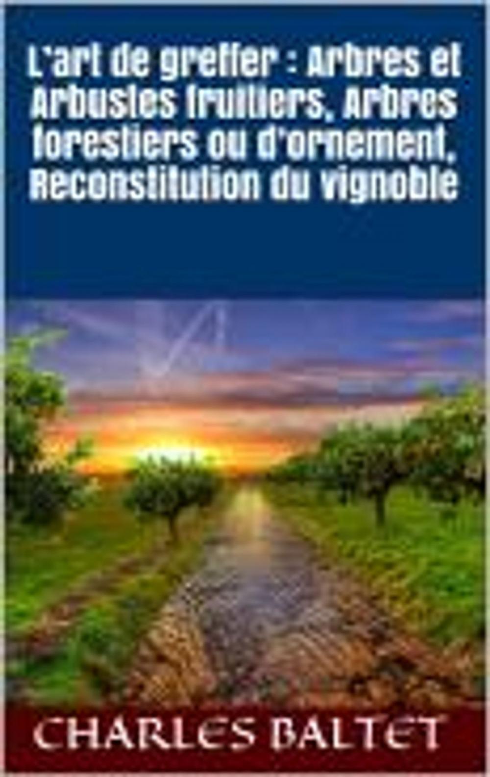 Big bigCover of L’art de greffer : Arbres et Arbustes fruitiers, Arbres forestiers ou d’ornement, Reconstitution du vignoble