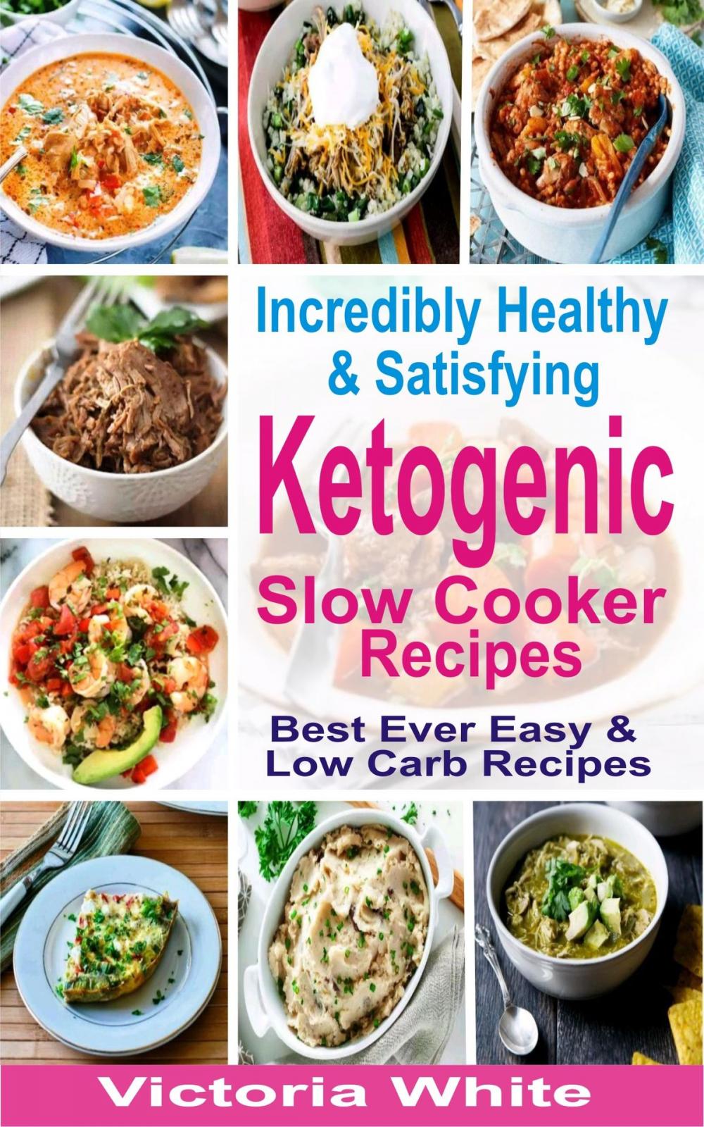 Big bigCover of Incredibly Healthy and Satisfying Ketogenic Slow Cooker Recipes