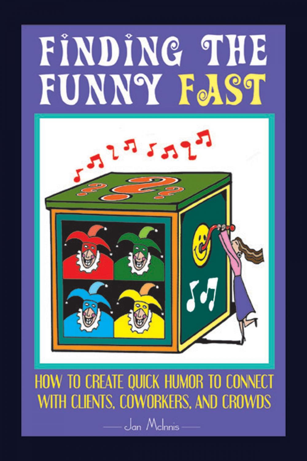 Big bigCover of Finding the Funny Fast: How to Create Quick Humor to Connect with Clients, Coworkers and Crowds