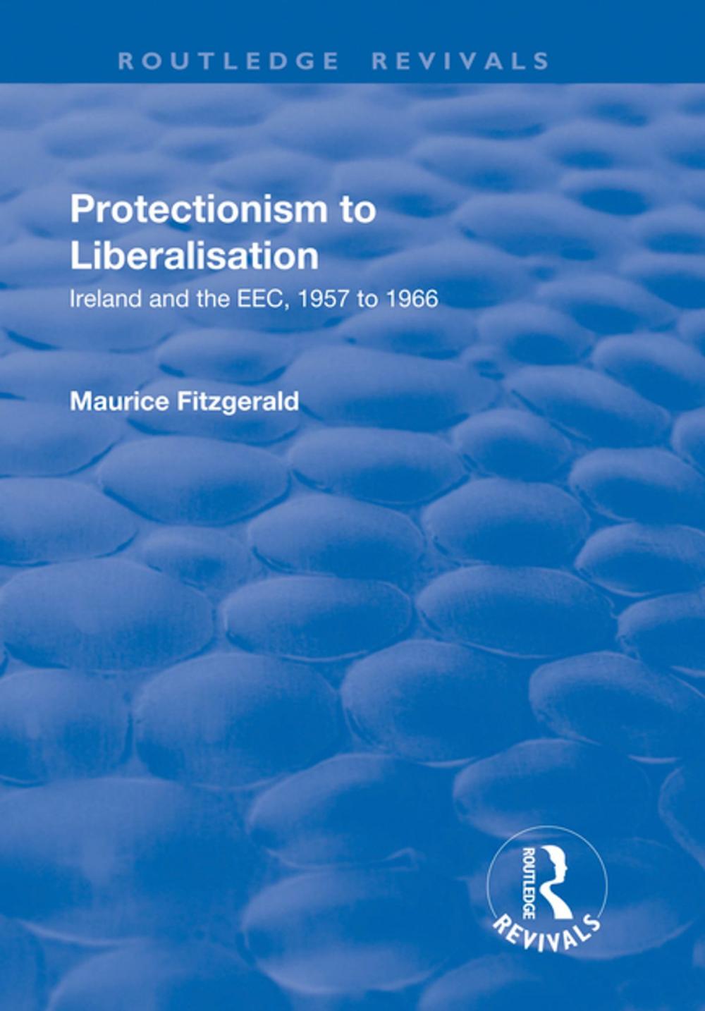 Big bigCover of Protectionism to Liberalisation: Ireland and the EEC, 1957 to 1966