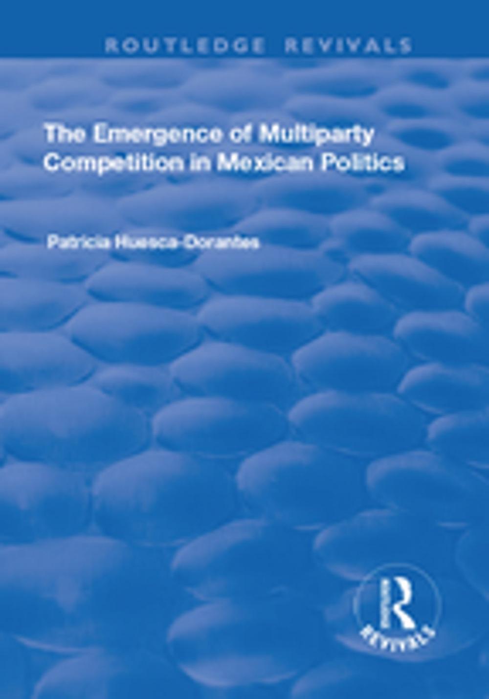 Big bigCover of The Emergence of Multiparty Competition in Mexican Politics