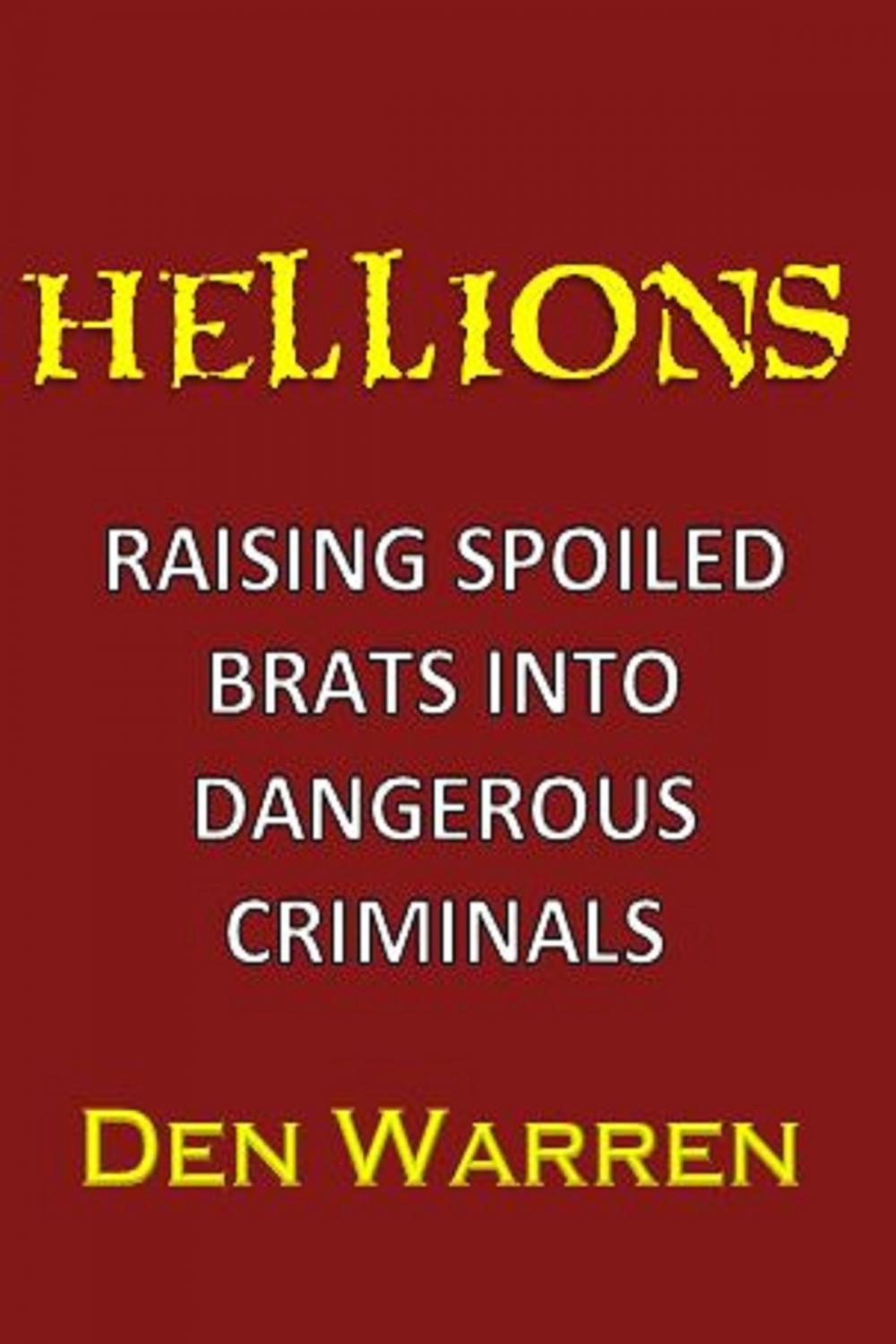 Big bigCover of Hellions: Raising Spoiled Brats Into Dangerous Criminals