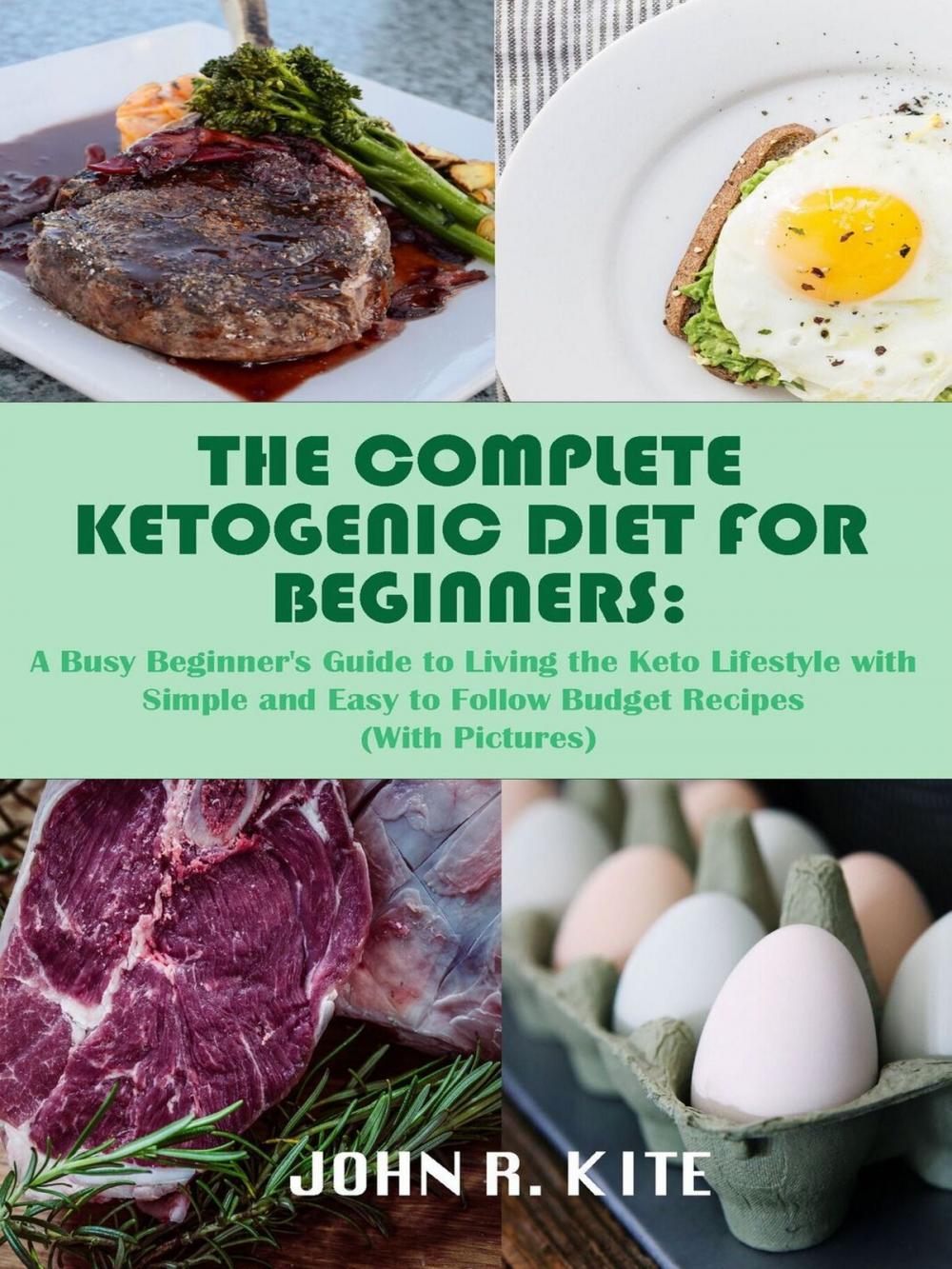 Big bigCover of The Complete Ketogenic Diet for Beginners: A Busy Beginner's Guide to Living the Keto Lifestyle with Simple and Easy to Follow Budget Recipes (With Pictures)