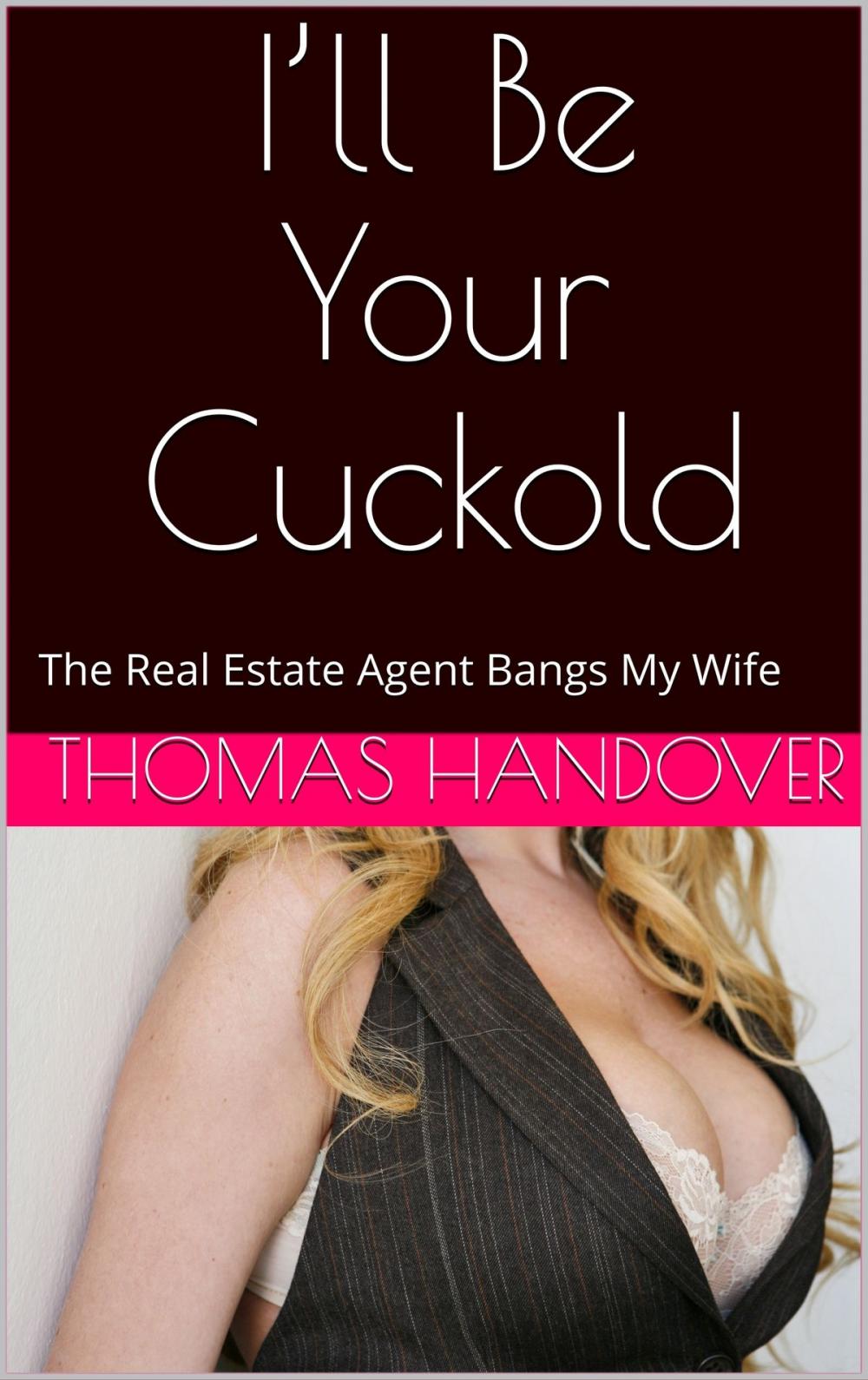 Big bigCover of I’ll Be Your Cuckold: The Real Estate Agent Bangs My Wife