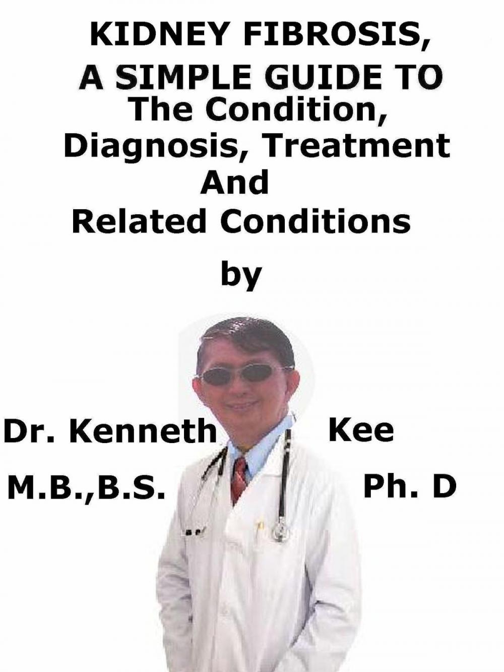 Big bigCover of Kidney Fibrosis, A Simple Guide To The Condition, Diagnosis, Treatment And Related Conditions