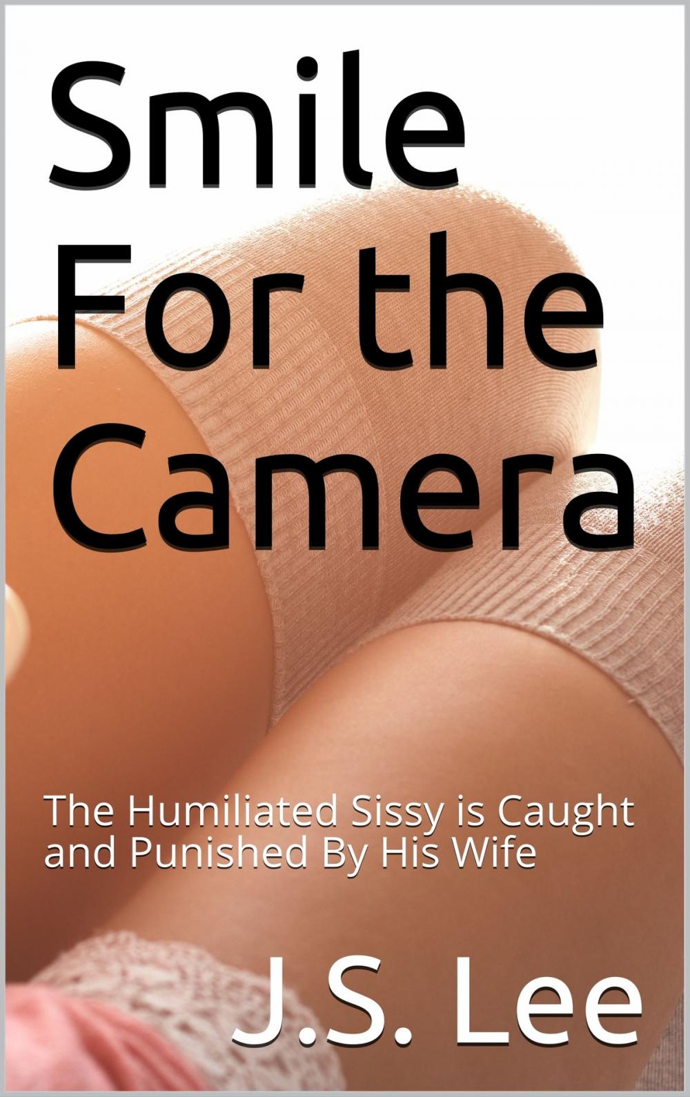 Big bigCover of Smile For the Camera: The Humiliated Sissy is Caught and Punished By His Wife