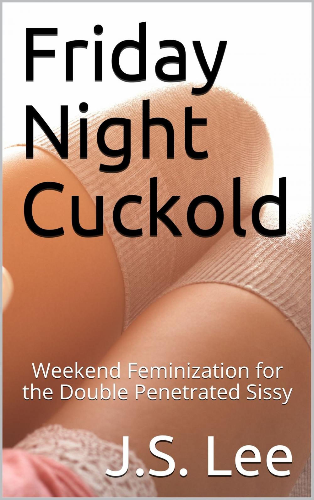 Big bigCover of Friday Night Cuckold: Weekend Feminization for the Double Penetrated Sissy