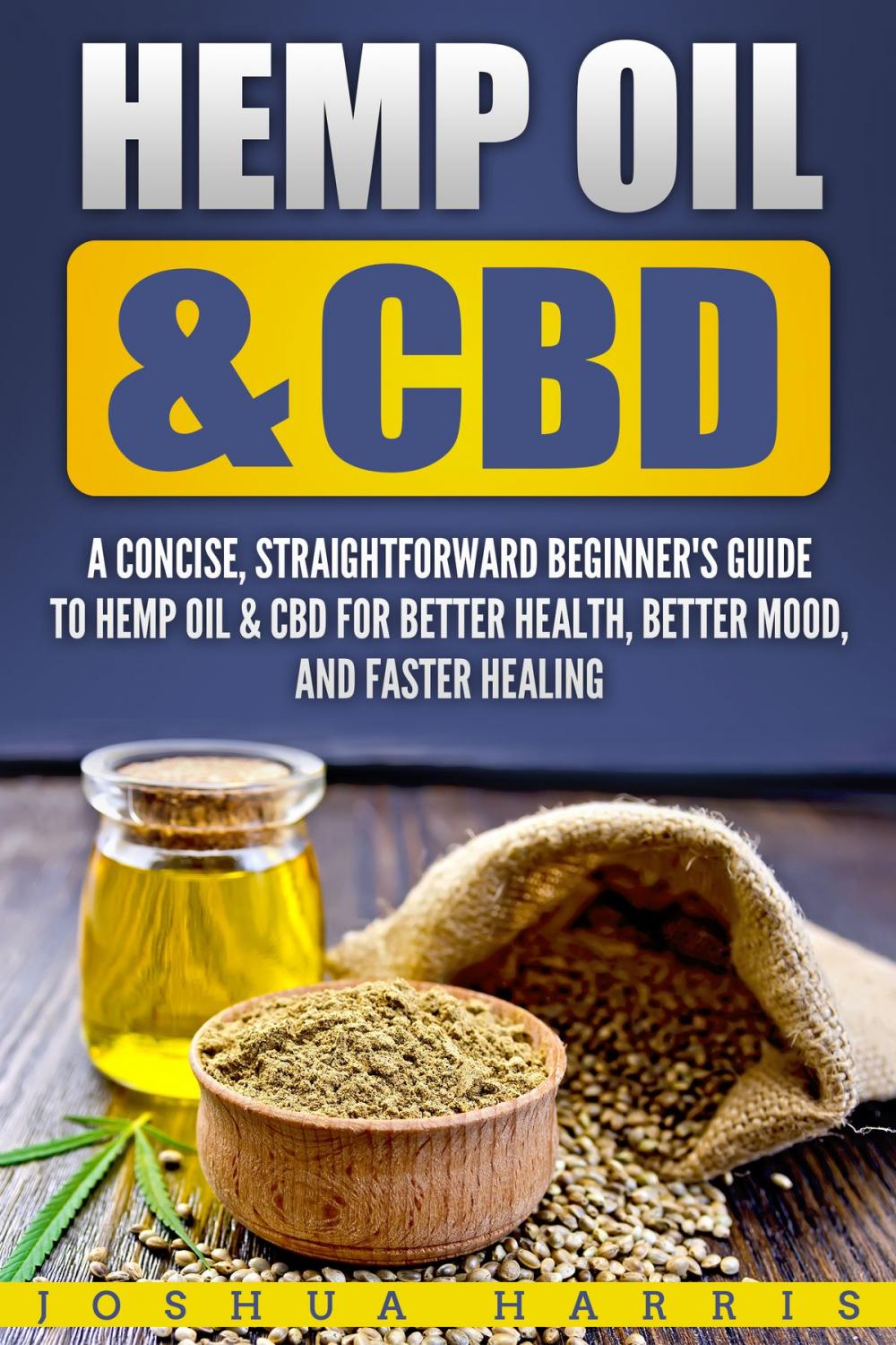 Big bigCover of Hemp Oil & CBD: A Concise, Straightforward Beginner’s Guide to Hemp Oil & CBD for Better Health, Better Mood and Faster Healing