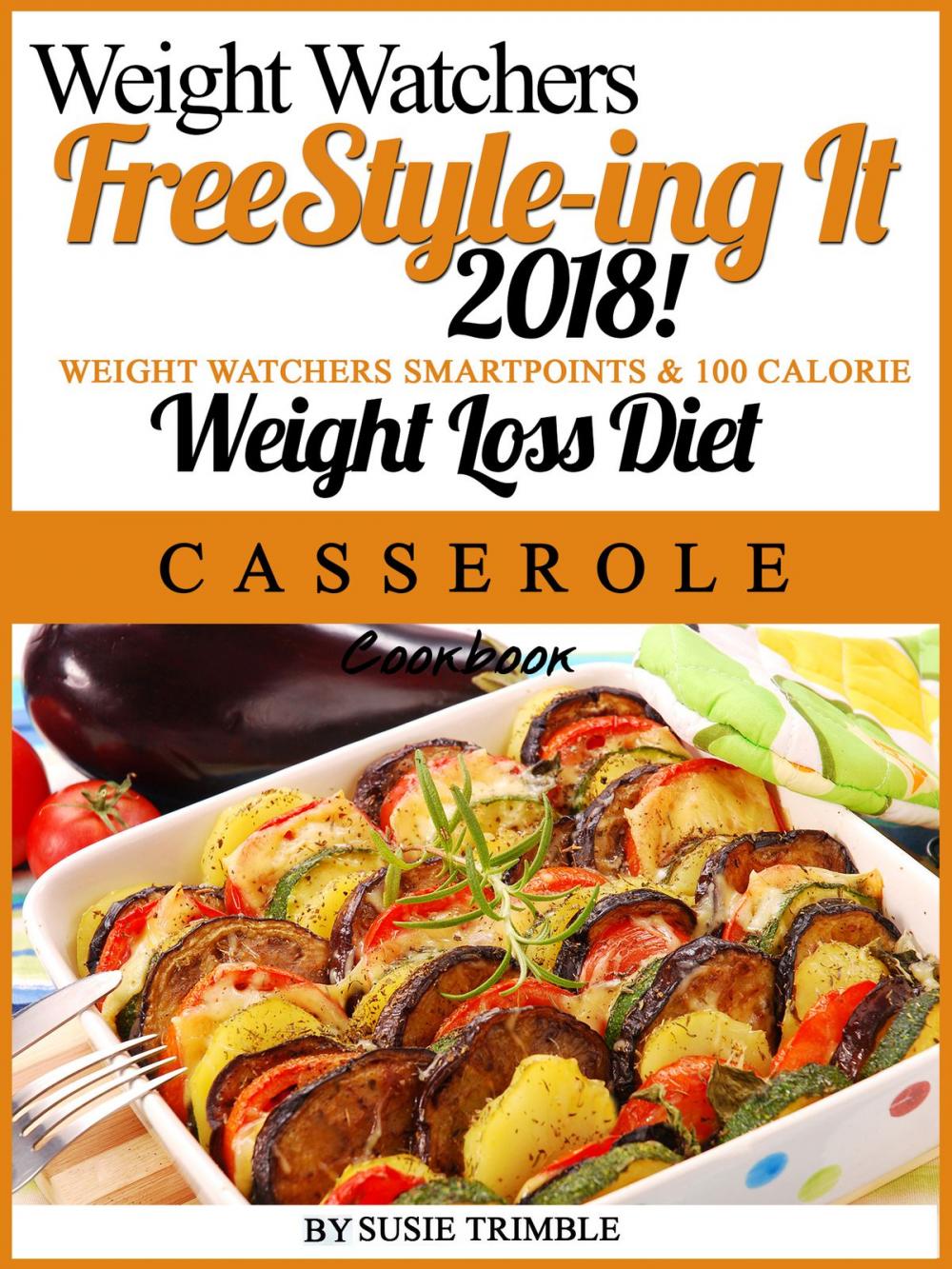 Big bigCover of Weight Watchers FreeStyle-ing It 2018! Weight Watchers SmartPoints & 100 Calorie Weight Loss Diet Casserole Cookbook