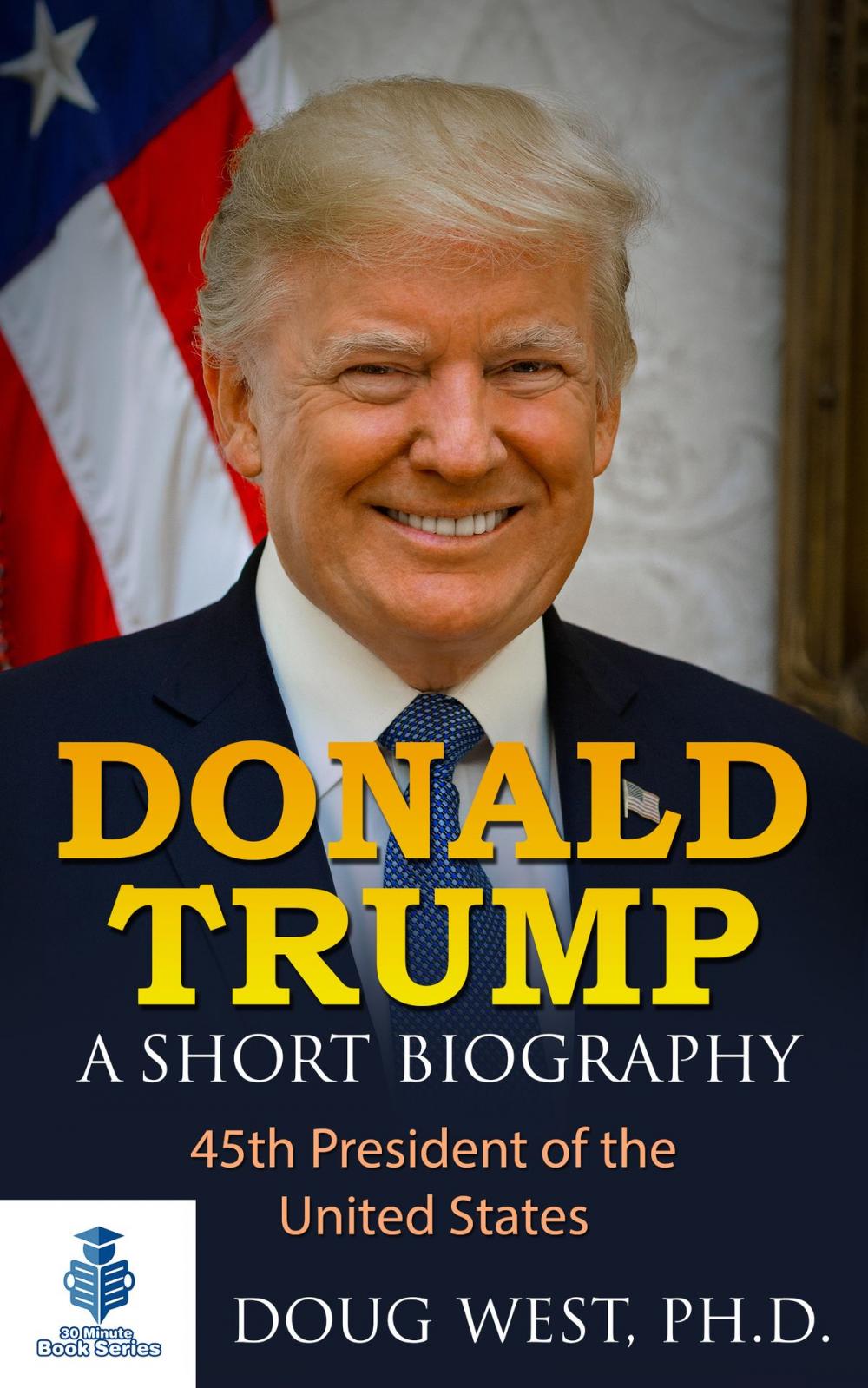 Big bigCover of Donald Trump: A Short Biography 45th President of the United States