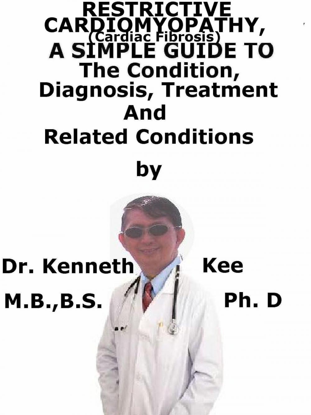 Big bigCover of Restrictive Cardiomyopathy (Cardiac Fibrosis), A Simple Guide To The Condition. Diagnosis, Treatment And Related Conditions