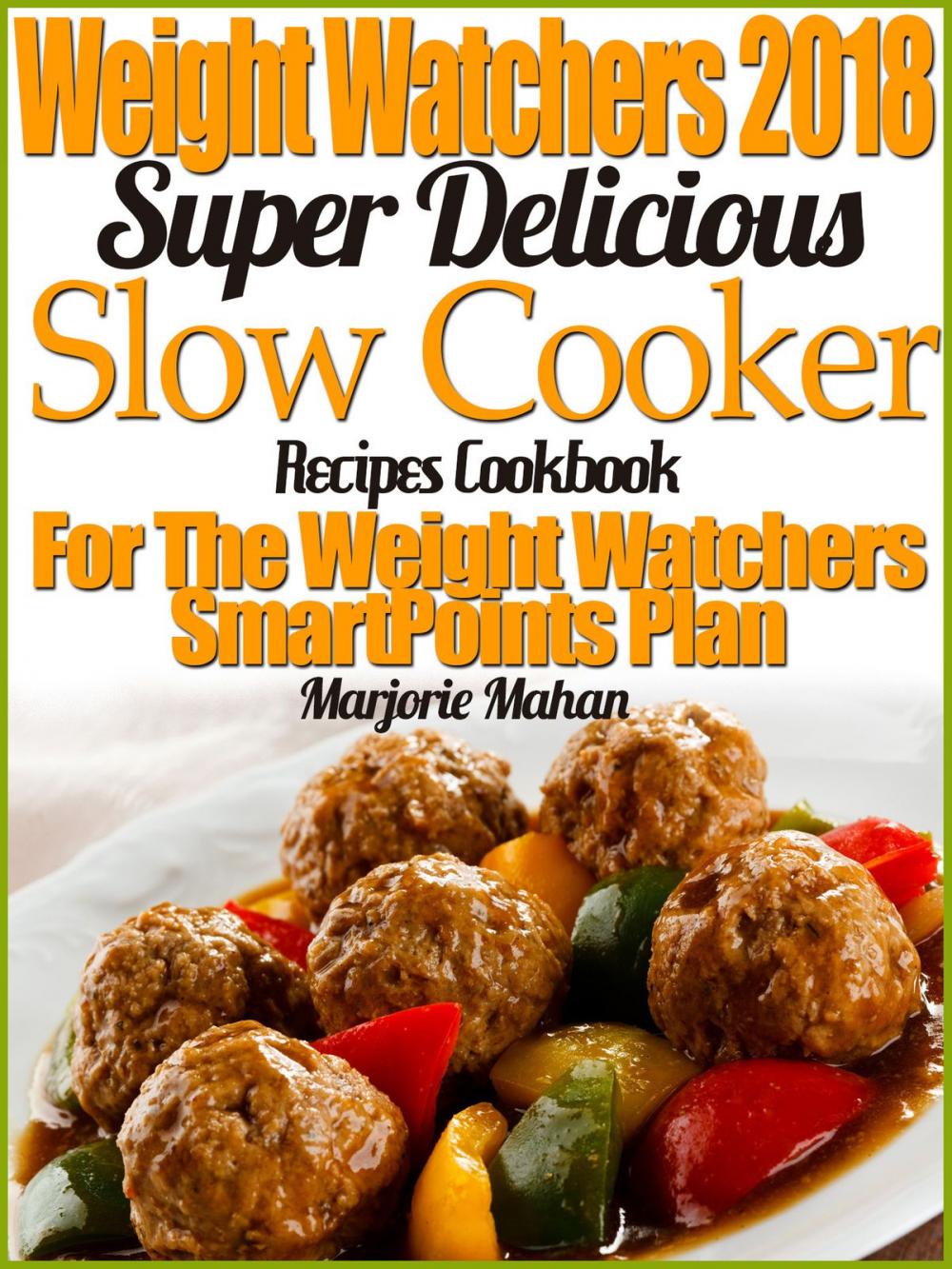 Big bigCover of Weight Watchers 2018 Super Delicious Slow Cooker SmartPoints Recipes Cookbook For The New Weight Watchers FreeStyle Plan