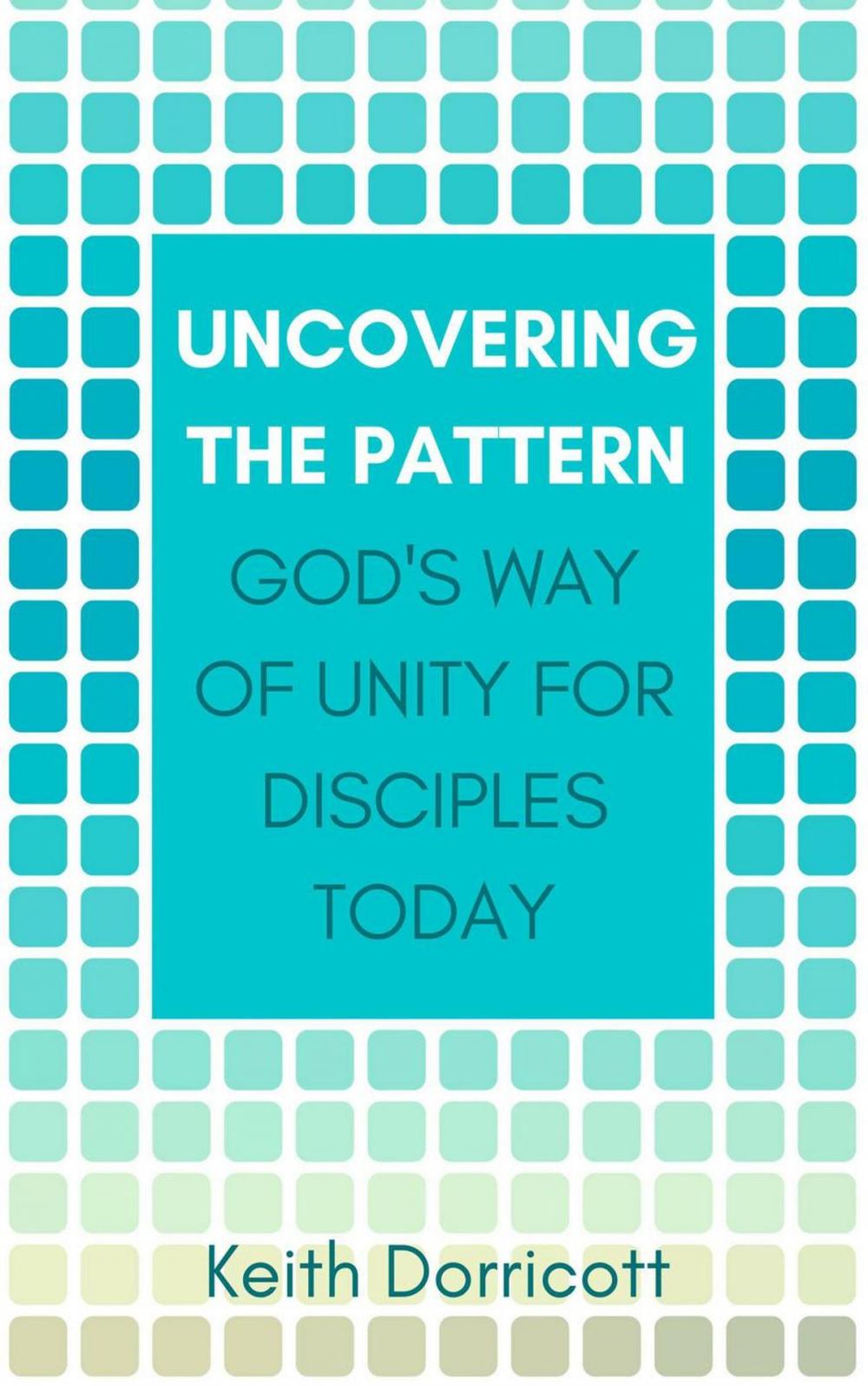 Big bigCover of Uncovering the Pattern: God's Way of Unity For Disciples Today