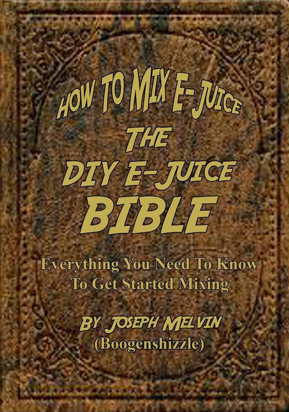 Big bigCover of How To Mix E-Juice, The Diy E-Juice Bible