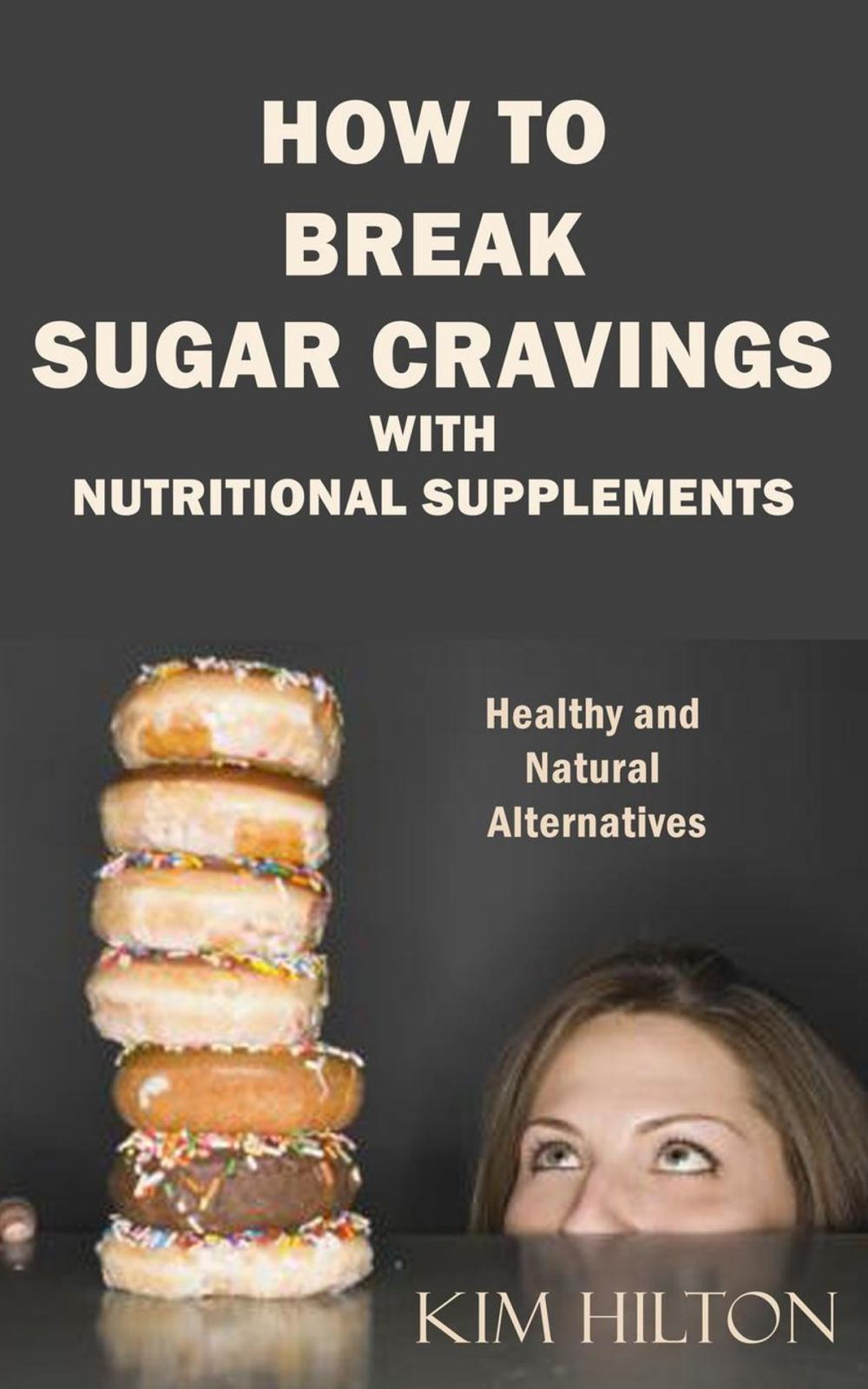 Big bigCover of How to Break Sugar Cravings with Nutritional Supplements: Healthy and Natural Alternatives