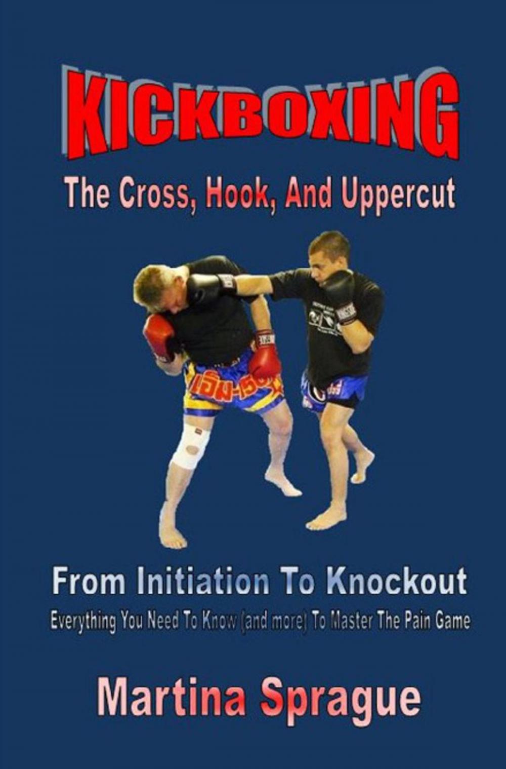 Big bigCover of Kickboxing: The Cross, Hook, And Uppercut: From Initiation To Knockout