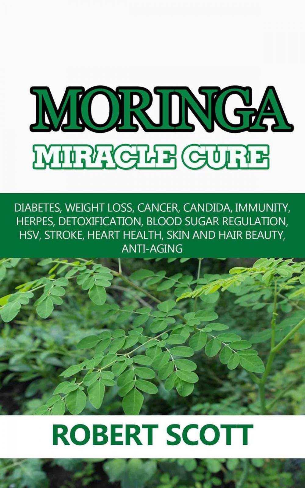 Big bigCover of Moringa Miracle Cure: Diabetes, Weight Loss, Cancer, Candida, Immunity, Herpes, Detoxification, Blood Sugar Regulation, HSV, Stroke, Heart Health, Skin And Hair Beauty, Anti-Aging