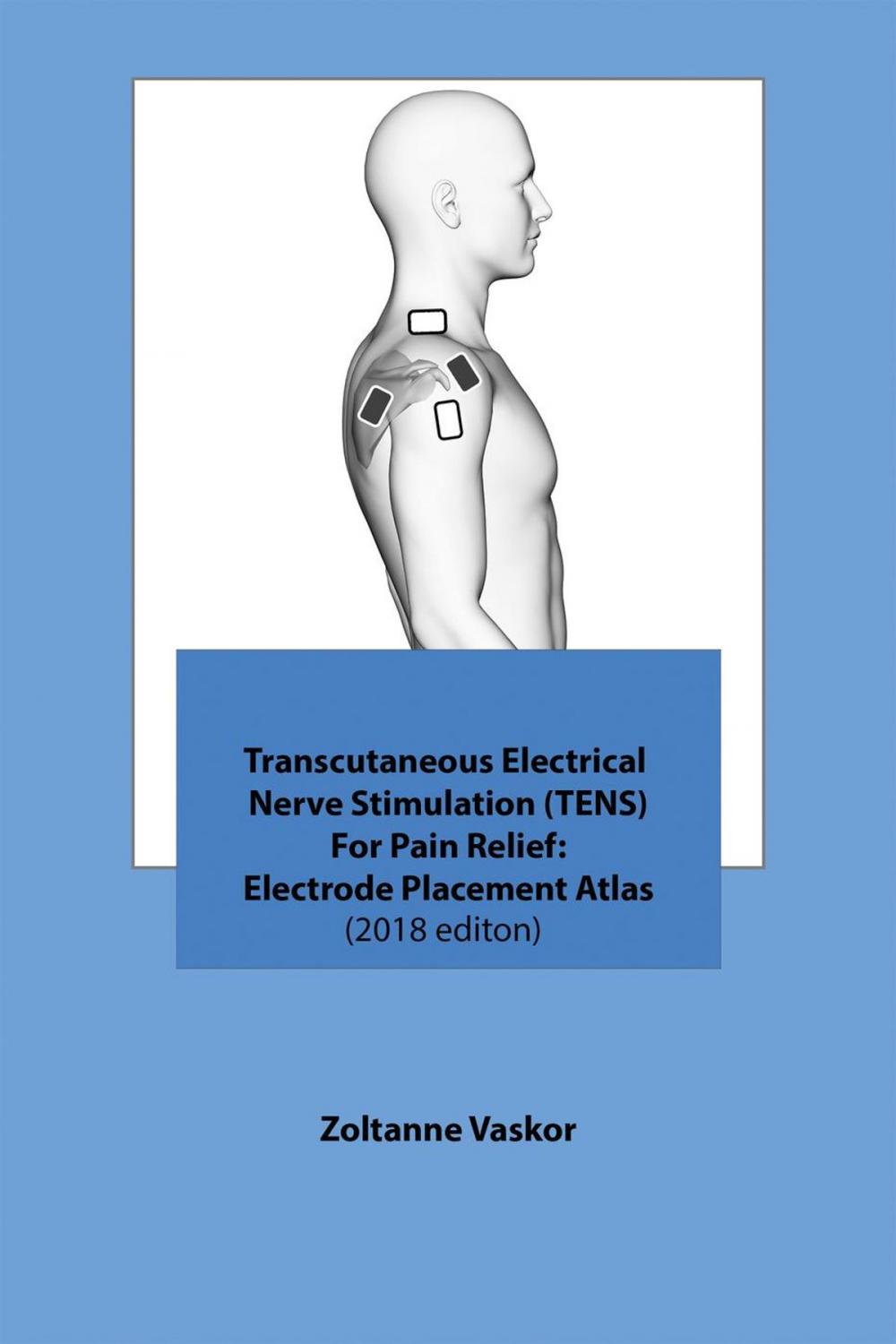 Big bigCover of Transcutaneous Electrical Nerve Stimulation (TENS) For Pain Relief: Electrode Placement Atlas(2018 editon)