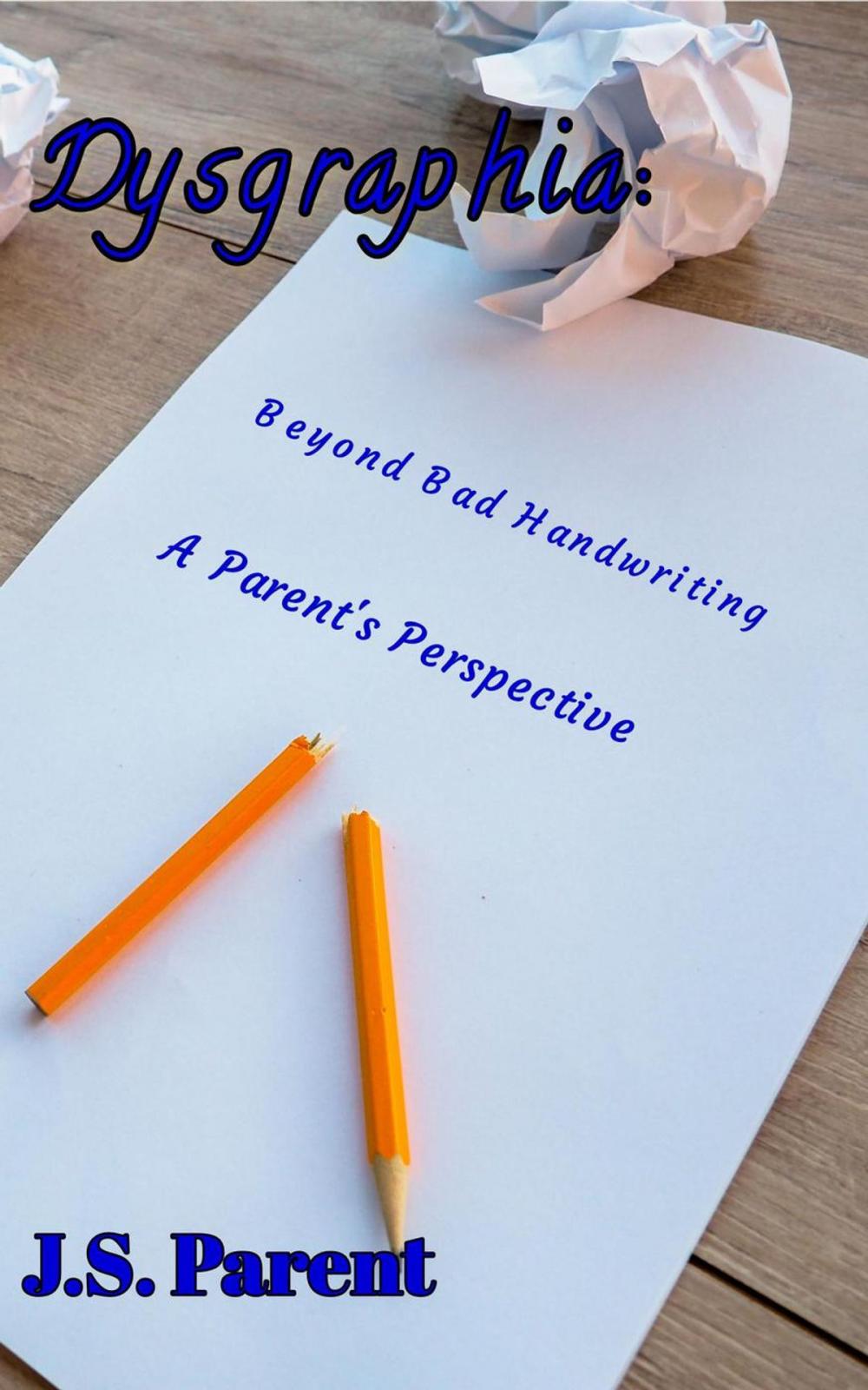 Big bigCover of Dysgraphia: Beyond Bad Handwring, A Parent's Perspective