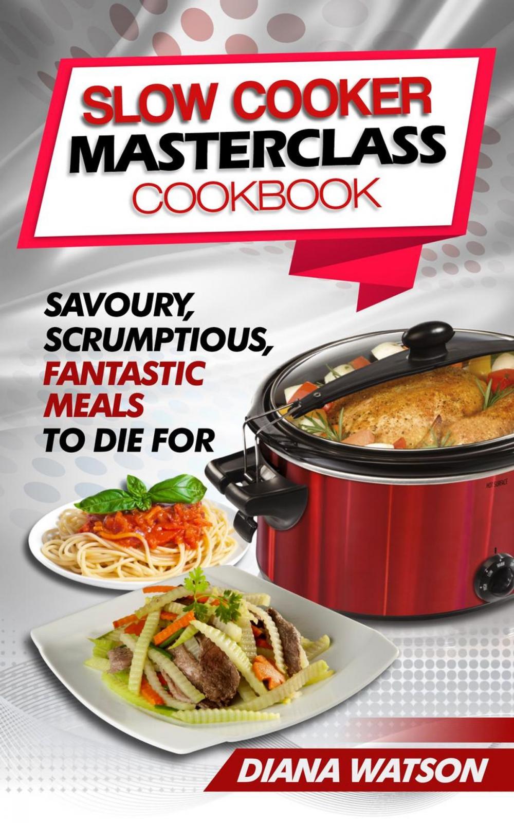 Big bigCover of Slow Cooker Masterclass Cookbook: Savoury, Scrumptious, Fantastic Meals To Die For