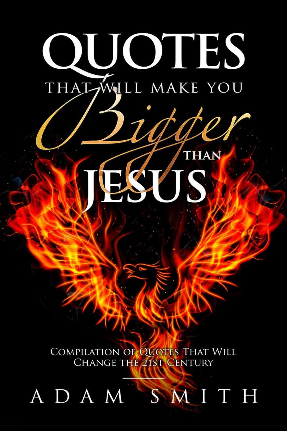 Big bigCover of Quotes That Will Make You Bigger Than Jesus Compilation of Quotes That Will Change the 21st Century