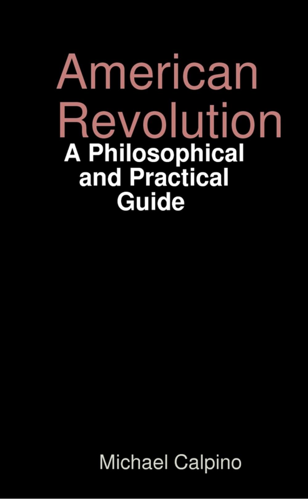 Big bigCover of American Revolution: A Philosophical and Practical Guide