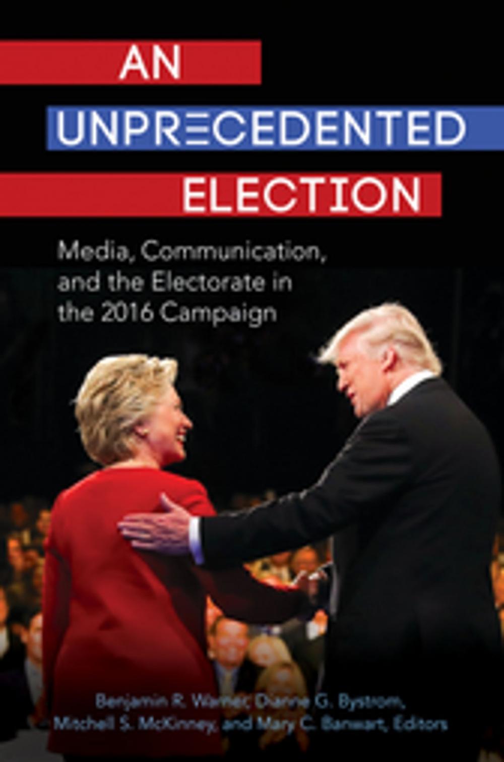 Big bigCover of An Unprecedented Election: Media, Communication, and the Electorate in the 2016 Campaign