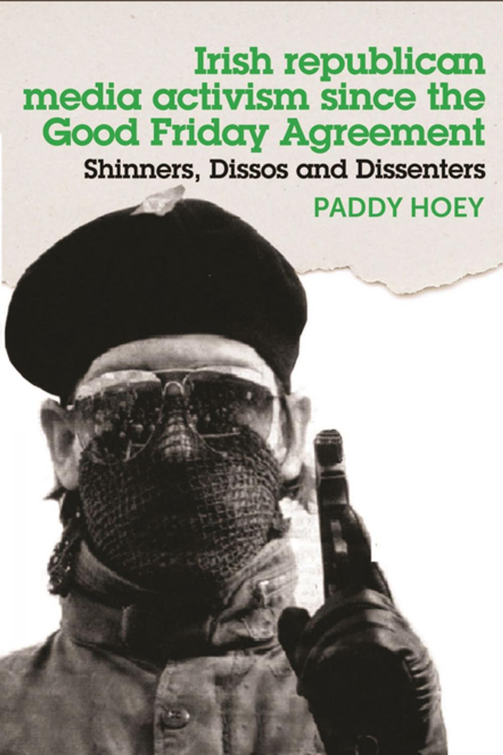 Big bigCover of Shinners, Dissos and Dissenters: Irish republican media activism since the Good Friday Agreement