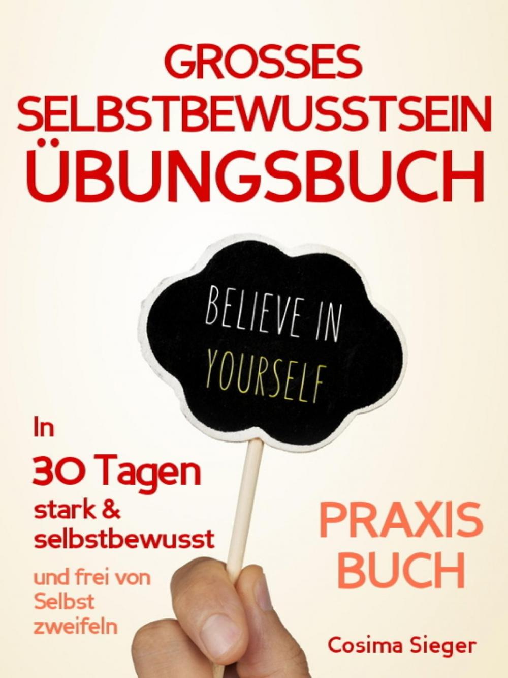 Big bigCover of Selbstbewusstsein: DAS GROSSE SELBSTBEWUSSTSEIN ÜBUNGSBUCH! 30 Tage Programm für ein unerschütterliches Selbstbewusstsein