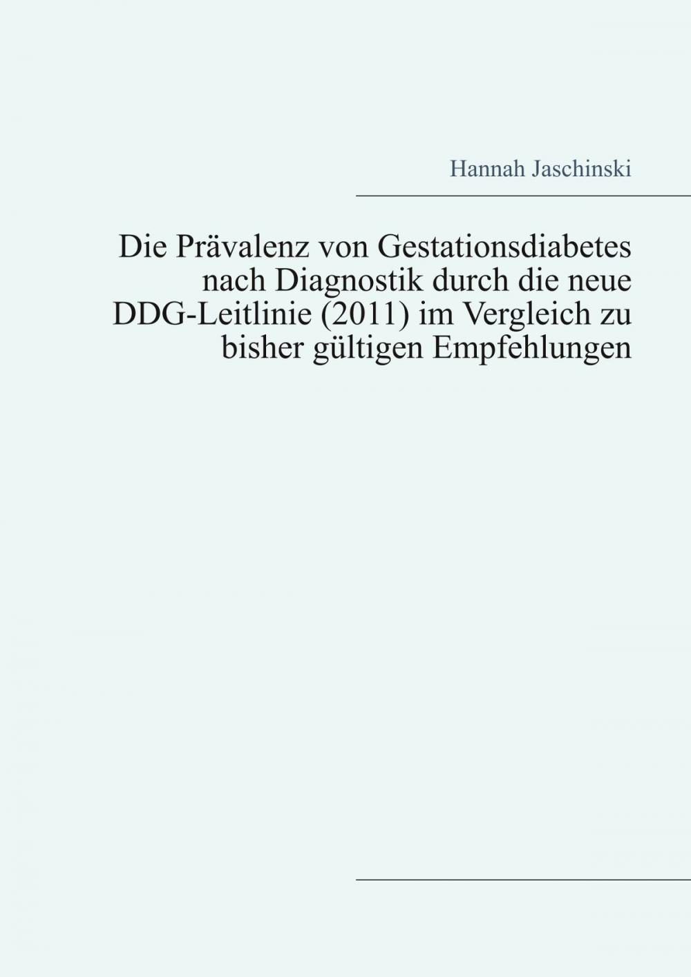 Big bigCover of Die Prävalenz von Gestationsdiabetes nach Diagnostik durch die neue DDG-Leitlinie (2011) im Vergleich zu bisher gültigen Empfehlungen