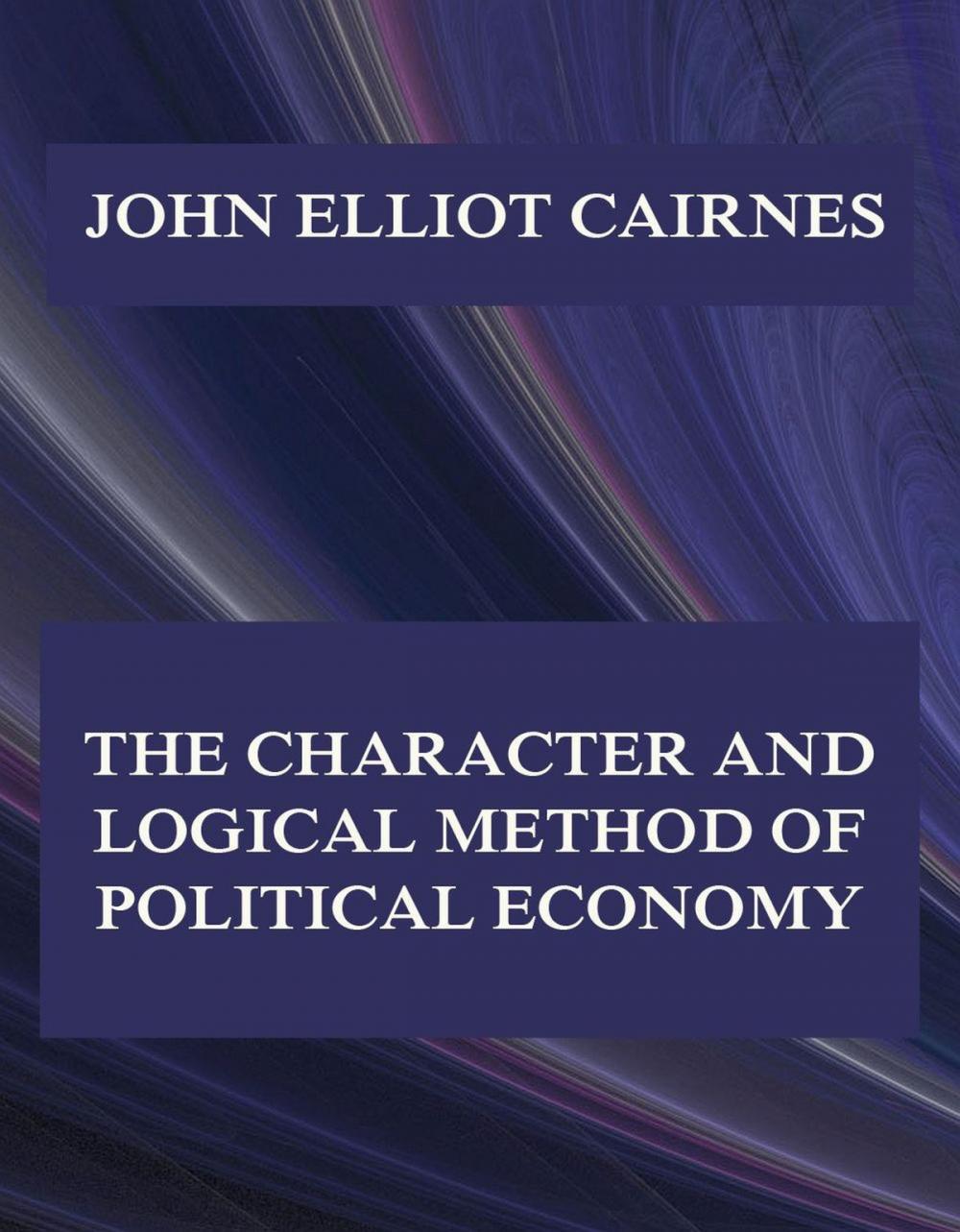 Big bigCover of The Character and Logical Method of Political Economy