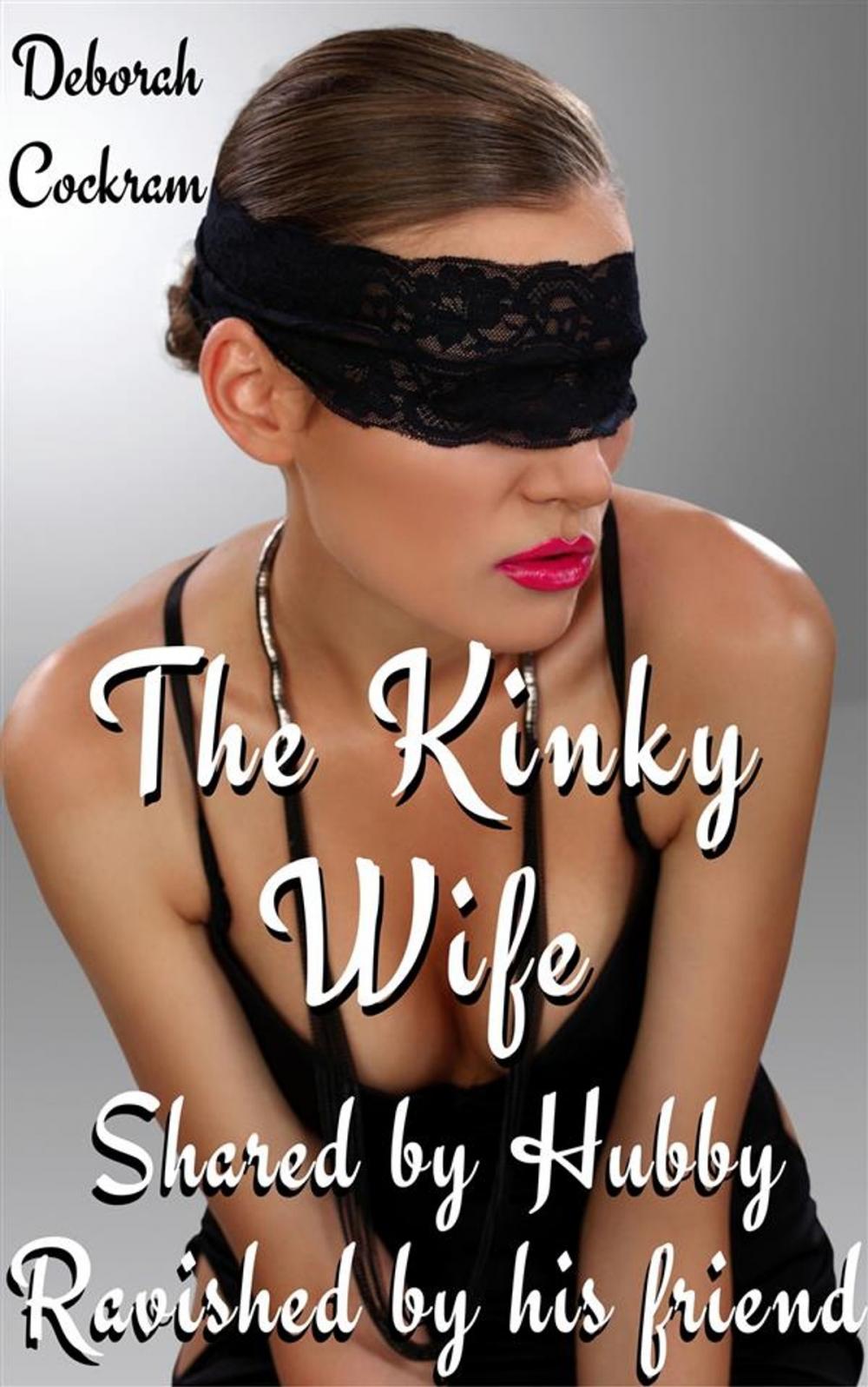 Big bigCover of The Kinky Wife: Shared By Hubby, Ravished By His Friend