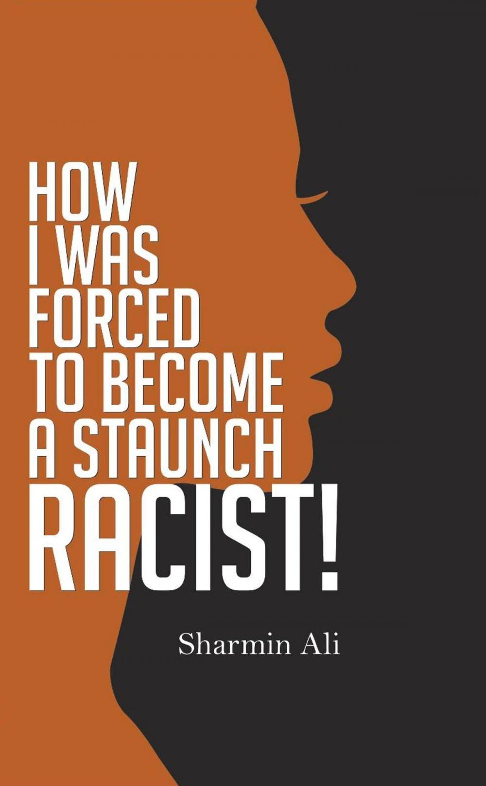 Big bigCover of How I Was Forced To Become A Staunch Racist!