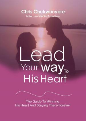 Cover of Lead Your Way To His Heart: The Guide To Winning His Heart And Staying There Forever