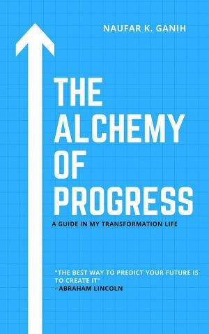 Cover of the book The Alchemy of Progress: A Guide in My Transformation Life by Willem Lammers