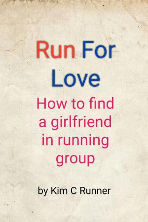 Cover of the book Run for Love: How to Find a Girlfriend in Running Group by Kate Percy