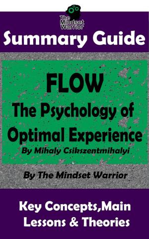 Cover of Summary Guide: Flow: The Psychology of Optimal Experience: by Mihaly Csikszentmihalyi | The Mindset Warrior Summary Guide