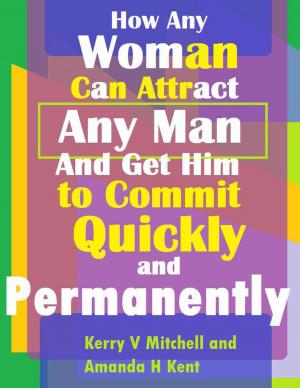 bigCover of the book How Any Woman Can Attract Any Man And Get Him to Commit Quickly And Permanently by 