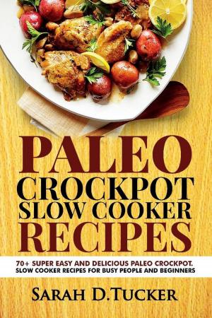Cover of the book Paleo Crockpot Slow Cooker Recipes 70+ Super Easy and Delicious Paleo Crockpot Slow Cooker Recipes for Busy People and Beginners by marie ganino
