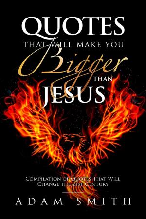 Cover of the book Quotes That Will Make You Bigger Than Jesus Compilation of Quotes That Will Change the 21st Century by Nicoletta Gezzi