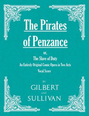Cover of the book The Pirates of Penzance; or, The Slave of Duty - An Entirely Original Comic Opera in Two Acts (Vocal Score) by Henry M. Stanley
