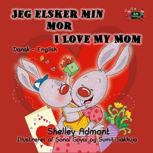 Cover of the book Jeg elsker min mor I Love My Mom (Bilingual Danish Kids Book) by S.A. Publishing