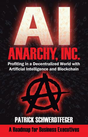Cover of Anarchy, Inc.: Profiting in a Decentralized World with Artificial Intelligence and Blockchain by Patrick Schwerdtfeger