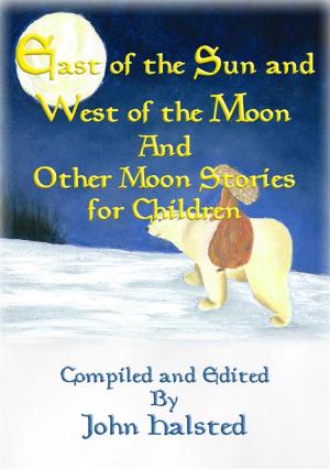 Cover of the book EAST OF THE SUN AND WEST OF THE MOON and Other Moon Stories for Children by John Halsted