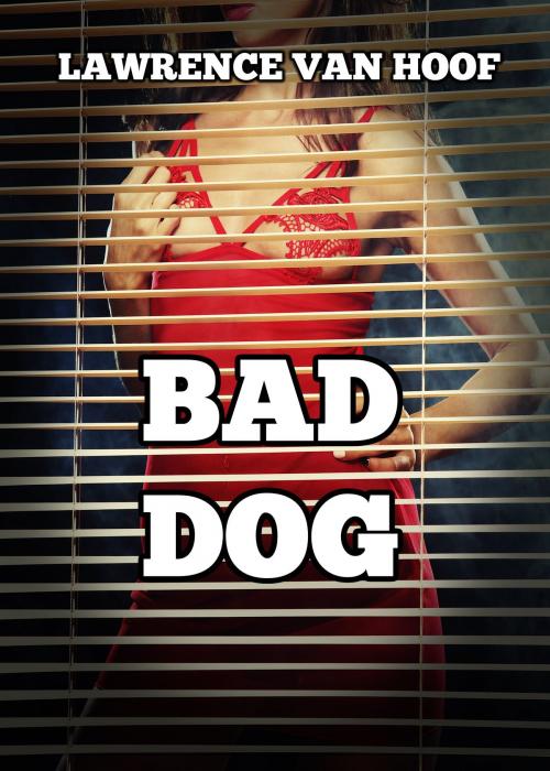 Cover of the book Bad Dog by Lawrence Van Hoof, Lawrence Van Hoof