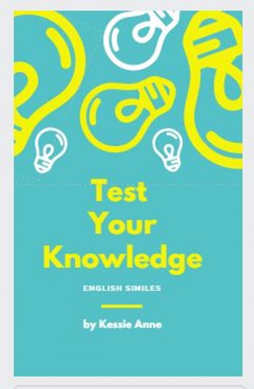 Cover of the book Test your knowledge: English Similes by Kessie Anne, Kessie Anne