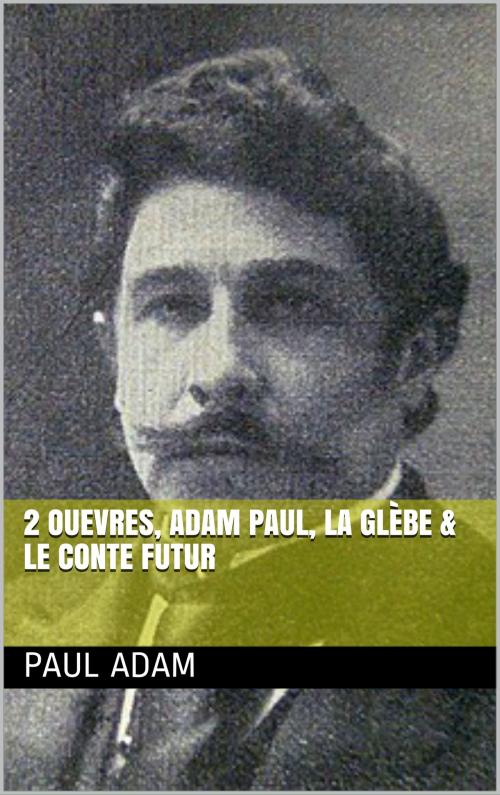 Cover of the book 2 Ouevres, adam paul, la glebe & Le conte futur by adam paul, bp