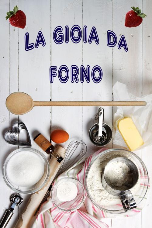 Cover of the book La gioia da forno by Bernhard Long, Bernhard Long